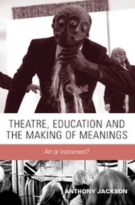 Theatre, Education and the Making of Meanings: Art or Instrument? - Anthony Jackson - cover