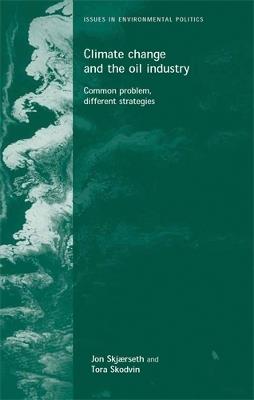 Climate Change and the Oil Industry: Common Problem, Varying Strategies - Jon Birger Skjaerseth,Jon Skjaerseth,Tora Skodvin - cover