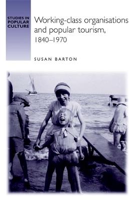Working-Class Organisations and Popular Tourism, 1840–1970 - Susan Barton - cover
