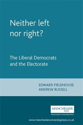 Neither Left nor Right?: The Liberal Democrats and the Electorate - Andrew Russell,Edward Fieldhouse - cover