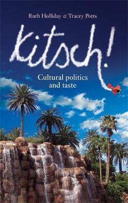 Kitsch!: Cultural Politics and Taste - Ruth Holliday,Tracey Potts - cover
