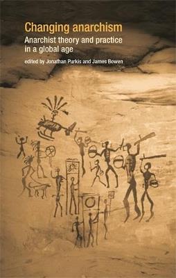 Changing Anarchism: Anarchist Theory and Practice in a Global Age - cover