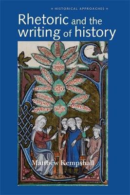 Rhetoric and the Writing of History, 400-1500 - Matthew Kempshall - cover