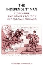 The Independent Man: Citizenship and Gender Politics in Georgian England