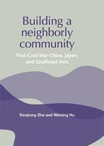 Building a Neighborly Community: Post-Cold War China, Japan, and Southeast Asia