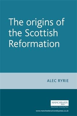The Origins of the Scottish Reformation - Alec Ryrie - cover