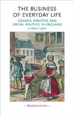 The Business of Everyday Life: Gender, Practice and Social Politics in England, C.1600-1900