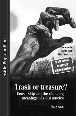 Trash or Treasure: Censorship and the Changing Meanings of the Video Nasties - Kate Egan - cover
