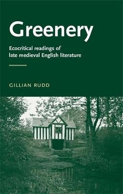 Greenery: Ecocritical Readings of Late Medieval English Literature - Gillian Rudd - cover