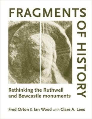 Fragments of History: Rethinking the Ruthwell and Bewcastle Monuments - Fred Orton,Ian Wood,Clare Lees - cover
