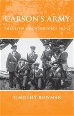 Carson's Army: The Ulster Volunteer Force, 1910–22 - Timothy Bowman - cover