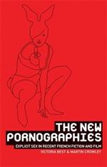 The New Pornographies: Explicit Sex in Recent French Fiction and Film