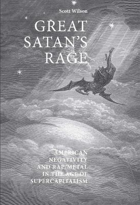 Great Satan's Rage: American Negativity and Rap/Metal in the Age of Supercapitalism - Scott Wilson - cover
