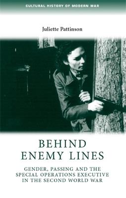 Behind Enemy Lines: Gender, Passing and the Special Operations Executive in the Second World War - Juliette Pattinson - cover