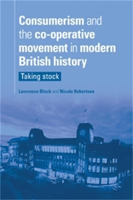 Consumerism and the Co-Operative Movement in Modern British History: Taking Stock - cover
