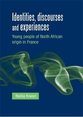 Identities, Discourses and Experiences: Young People of North African Origin in France - Nadia Kiwan - cover