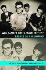 Why Pamper Life's Complexities?: Essays on the Smiths