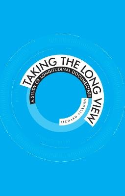 Taking the Long View: A Study of Longitudinal Documentary - Richard Kilborn - cover