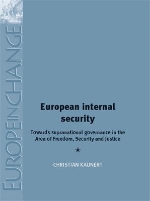 European Internal Security: Towards Supranational Governance in the Area of Freedom, Security and Justice - Christian Kaunert - cover
