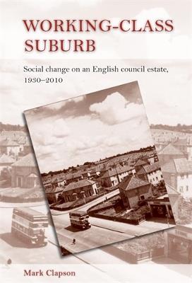 Working–Class Suburb: Social Change on an English Council Estate, 1930–2010 - Mark Clapson - cover