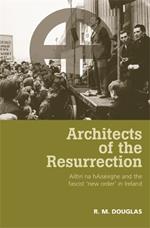 Architects of the Resurrection: Ailtirí Na HaiséIrghe and the Fascist ‘New Order’ in Ireland