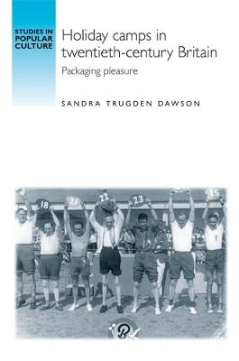 Holiday Camps in Twentieth-Century Britain: Packaging Pleasure - Sandra Dawson - cover