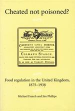 Cheated Not Poisoned?: Food Regulation in the United Kingdom, 1875-1938