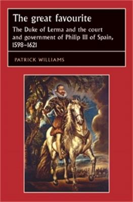 The Great Favourite: The Duke of Lerma and the Court and Government of Philip III of Spain, 1598-1621 - Patrick Williams - cover
