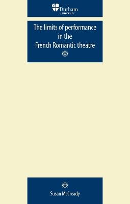 The Limits of Performance in the French Romantic Theatre - Susan McCready - cover