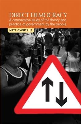 Direct Democracy: A Comparative Study of the Theory and Practice of Government by the People - Matt Qvortrup - cover