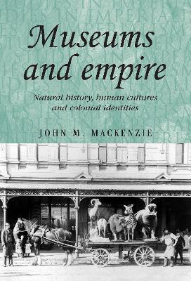 Museums and Empire: Natural History, Human Cultures and Colonial Identities - John M. MacKenzie - cover