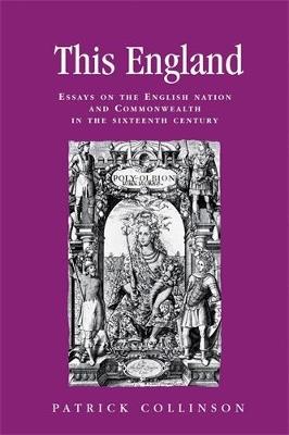 This England: Essays on the English Nation and Commonwealth in the Sixteenth Century - Patrick Collinson - cover