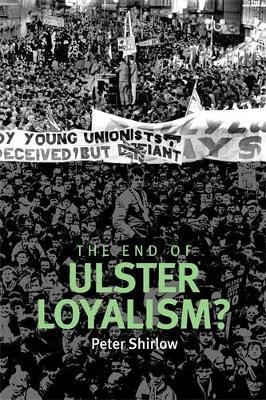 The End of Ulster Loyalism? - Peter Shirlow - cover