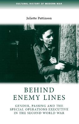 Behind Enemy Lines: Gender, Passing and the Special Operations Executive in the Second World War - Juliette Pattinson - cover