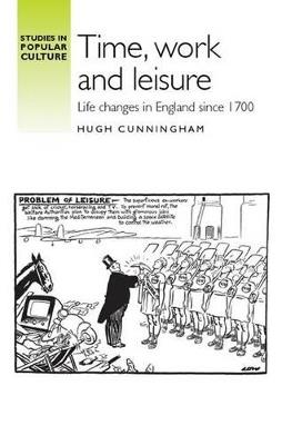 Time, work and leisure: Life changes in England since 1700 - Hugh Cunningham - cover