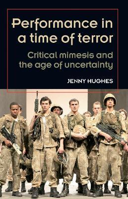 Performance in a Time of Terror: Critical Mimesis and the Age of Uncertainty - Jenny Hughes - cover