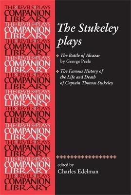 The Stukeley Plays: 'The Battle of Alcazar' by George Peele and 'the Famous History of the Life and Death of Captain Thomas Stukeley - cover