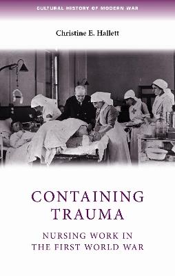 Containing Trauma: Nursing Work in the First World War - Christine Hallett - cover