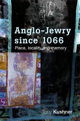Anglo-Jewry Since 1066: Place, Locality and Memory - Tony Kushner - cover