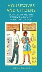 Housewives and Citizens: Domesticity and the Women’s Movement in England, 1928–64