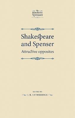 Shakespeare and Spenser: Attractive Opposites - J. B. Lethbridge - cover
