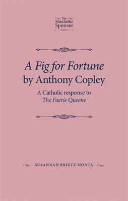 A Fig for Fortune by Anthony Copley: A Catholic Response to the Faerie Queene - Susannah Brietz Monta - cover