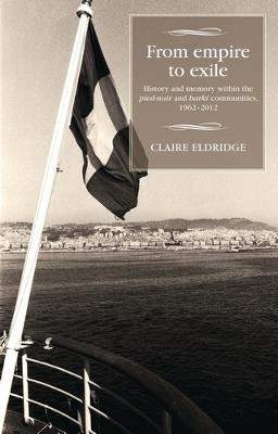 From Empire to Exile: History and Memory within the Pied-Noir and Harki Communities, 1962–2012 - Claire Eldridge - cover