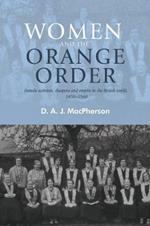 Women and the Orange Order: Female Activism, Diaspora and Empire in the British World, 1850–1940