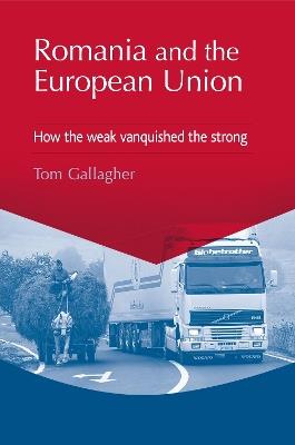 Romania and the European Union: How the Weak Vanquished the Strong - Tom Gallagher - cover