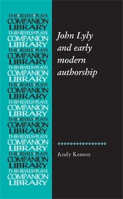 John Lyly and Early Modern Authorship - Andy Kesson - cover