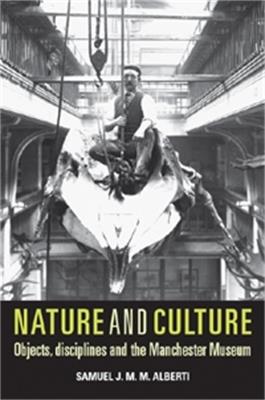 Nature and Culture: Objects, Disciplines and the Manchester Museum - Samuel Alberti - cover