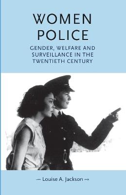 Women Police: Gender, Welfare and Surveillance in the Twentieth Century - Louise Jackson - cover