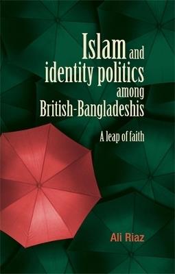 Islam and Identity Politics Among British-Bangladeshis: A Leap of Faith - Ali Riaz - cover