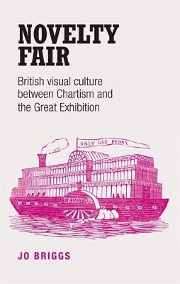Novelty Fair: British Visual Culture Between Chartism and the Great Exhibition - Jo Briggs - cover